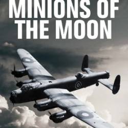 Gentlemen of the Shade - Minions of the Moon: The True Story of Edward Bagot Bomber Pilot - Vincent Burke