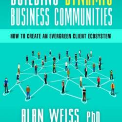 Building Dynamic Business Communities - Alan Weiss