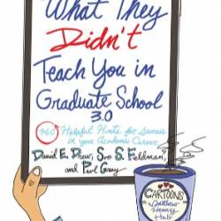 What They Didn't Teach You in Graduate School 3.0: 360 Helpful Hints for Success in Your Academic Career - David E. Drew, Sue S. Feldman, Paul GRay