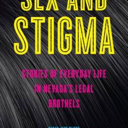 Sex and Stigma: Stories of Everyday Life in Nevada's Legal Brothels - Sarah Jane Blithe, Anna Wiederhold Wolfe, Breanna Mohr