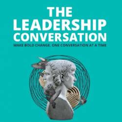 THE LEADERSHIP CONVERSATION--Making bold change, one conversation at a time - Rose Fass