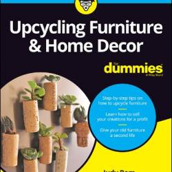 Upcycling Furniture & Home Decor For Dummies - Judy Rom