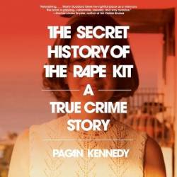 The Secret History of the Rape Kit: A True Crime Story - [AUDIOBOOK]