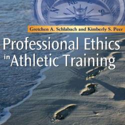 Professional Ethics in Athletic Training - Gretchen A. Schlabach, PhD, ATC, LAT, Kimberly S. Peer, EdD, ATC, LAT