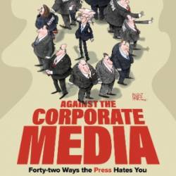 Against the Corporate Media : Forty-Two Ways the Press Hates You - Michael Walsh