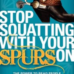Stop Squatting with Your Spurs on: The Power to Read People, Get What You Want, and Communicate Without Pain - Angel Tucker