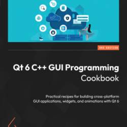 Qt 6 C   GUI Programming Cookbook - platform GUI applications, widgets, and animations with Qt 6 - Eng, Lee Zhi