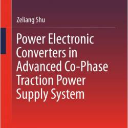 Shu Z  Power Electronic Converters   Co-Phase Traction Power Supply System 2025