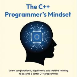 Morley S  The C++ Programmer's Mindset  Learn Computational, Algorithmic,   2025