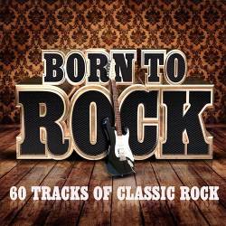 Born To Rock - 60 Tracks of Classic Rock (2015)
