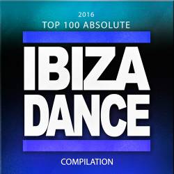 2016 Top 100 Absolute Ibiza Dance Compilation [100 Top Tracks Party Festival Sounds Future Songs] (2015)