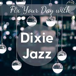 Fix Your Day with Dixie Jazz: Best Positive Vibes of Dixieland 2021 (2021)