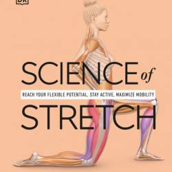 Science of Stretch: Reach Your Flexible Potential, Stay Active, Maximize Mobility ...