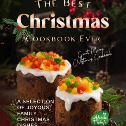 The Best Christmas Cookbook Ever: A Selection of JoYous Family Christmas Dishes - ...
