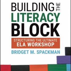 Building the Literacy Block: Structuring the Ultimate ELA Workshop - Bridget M. Sp...