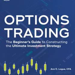 Options Trading: The Beginner's Guide to Constructing the Ultimate Investment Stra...