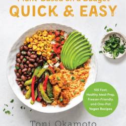 Plant-Based on a Budget Quick & Easy: 100 Fast, Healthy, Meal-Prep, Freezer-Friend...