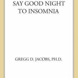 Say Good Night to Insomnia: The Six-Week, Drug-Free Program Developed At Harvard M...