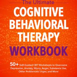 The Ultimate Cognitive Behavioral Therapy Workbook: 50  Self-Guided CBT Worksheets...