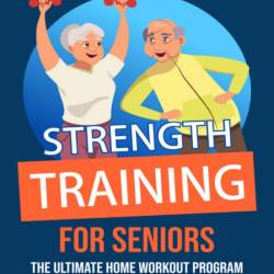 Strength Training for Seniors: The Ultimate Home Workout Program with Simple Exerc...