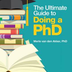 ULTIMATE GUIDE TO DOING A PHD, THE - Merle van den Akker