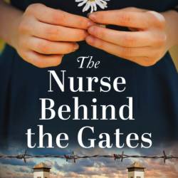 The Nurse Behind the Gates: Completely heartbreaking and unputdownable World War T...