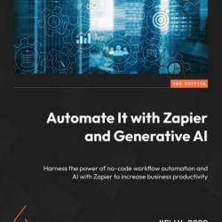 Automate It with Zapier and Generative AI: Harness the Power of no-code Workflow a...