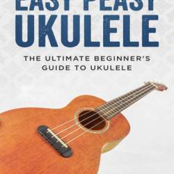 Easy Breezy Ukulele: A Beginner's Guide to the Ukulele - Steve Karos