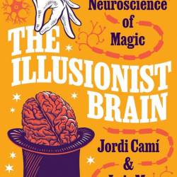 The Illusionist Brain: The Neuroscience of Magic - Jordi Cam&#237;