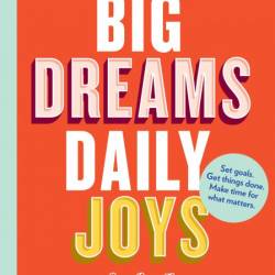 Big Dreams, Daily Joys: Set goals. Get things done. Make time for what matters. - ...