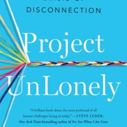 Project UnLonely: Healing Our Crisis of Disconnection - Jeremy Nobel MD