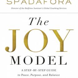 The Joy Model: A Step-by-Step Guide to Peace, Purpose, and Balance - Jeff Spadafora