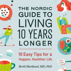 The Nordic Guide to Living 10 Years Longer: 10 Easy Tips for a Happier, Healthier ...