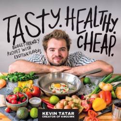 Tasty. Healthy. Cheap.: Budget-Friendly Recipes with Exciting Flavors: A Cookbook - Kevin Tatar