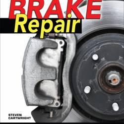 Brake Repair: How to Diagnose, Fix, or Replace Your Car's Brakes Step-By-Step - Steven Cartwright