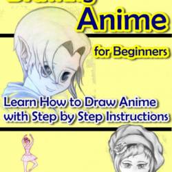 Drawing Anime for Beginners: Learn How to Draw Anime with Step by Step Instructions - Jane Mackle