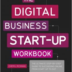 The Digital Business Start-Up Workbook: The Ultimate Step-by-Step Guide to Succeeding Online from Start-up to Exit - Cheryl Rickman