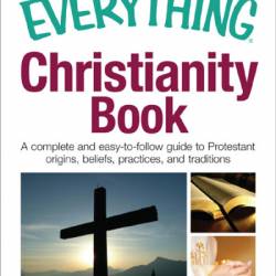 The Everything Christianity Book: A Complete and Easy-To-Follow Guide to Protestant Origins, Beliefs, Practices and Traditions - Michael F Russell