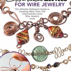 Essential Links for Wire Jewelry, : The Ultimate Reference Guide to Creating More Than 300 Intermediate-Level Wire Jewelry Links - Lora S. Irish