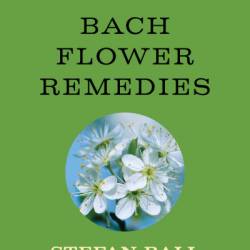 Principles of Bach Flower Remedies: What it is, how it Works, and what it can do for You - Stefan Ball