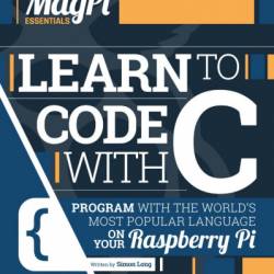 Learn to Code with C: Program with the world's most popular language on Your Raspberry Pi - Simon Long