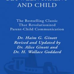 Between Parent and Child: The Bestselling Classic That Revolutionized Parent-Child Communication - Haim G. Ginott