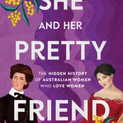 She and Her Pretty Friend: The hidden history of Australian women who love women - Danielle Scrimshaw