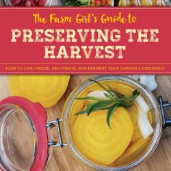 The Farm Girl's Guide to Preserving the Harvest: How to Can, Freeze, Dehydrate, and Ferment Your Garden's Goodness - Ann Accetta-Scott