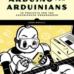 Arduino for Arduinians: 70 Projects for the Experienced Programmer - John Boxall