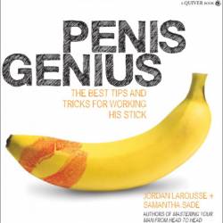 Penis Genius: The Best Tips and Tricks for Working His Stick - Jordan LaRousse