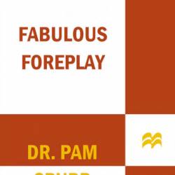 Fabulous Foreplay: The Sex Doctor's Guide to Teasing and Pleasing Your Lover - Dr Pam Spurr