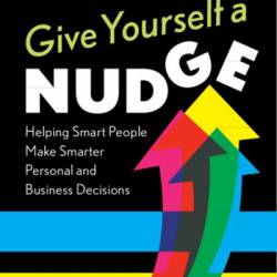 Give Yourself a Nudge: Helping Smart People Make Smarter Personal and Business Decisions - Ralph L. Keeney