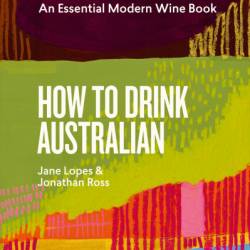 How to Drink Australian: An Essential Modern Wine Book - Jane Lopes