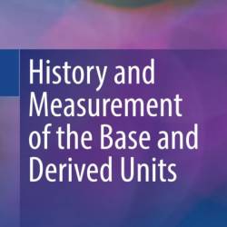 History and Measurement of the Base and Derived Units - Steven A. Treese
